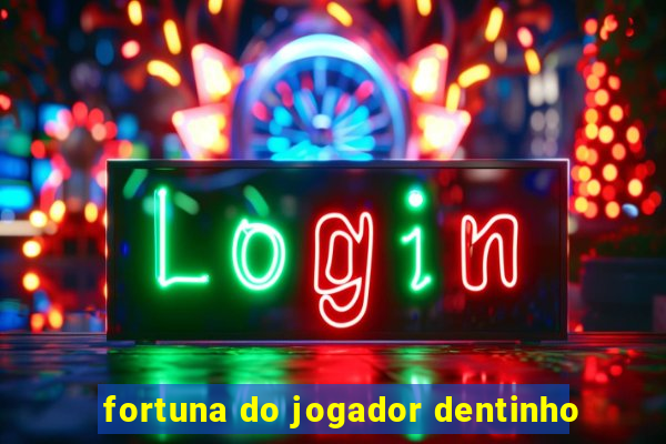 fortuna do jogador dentinho